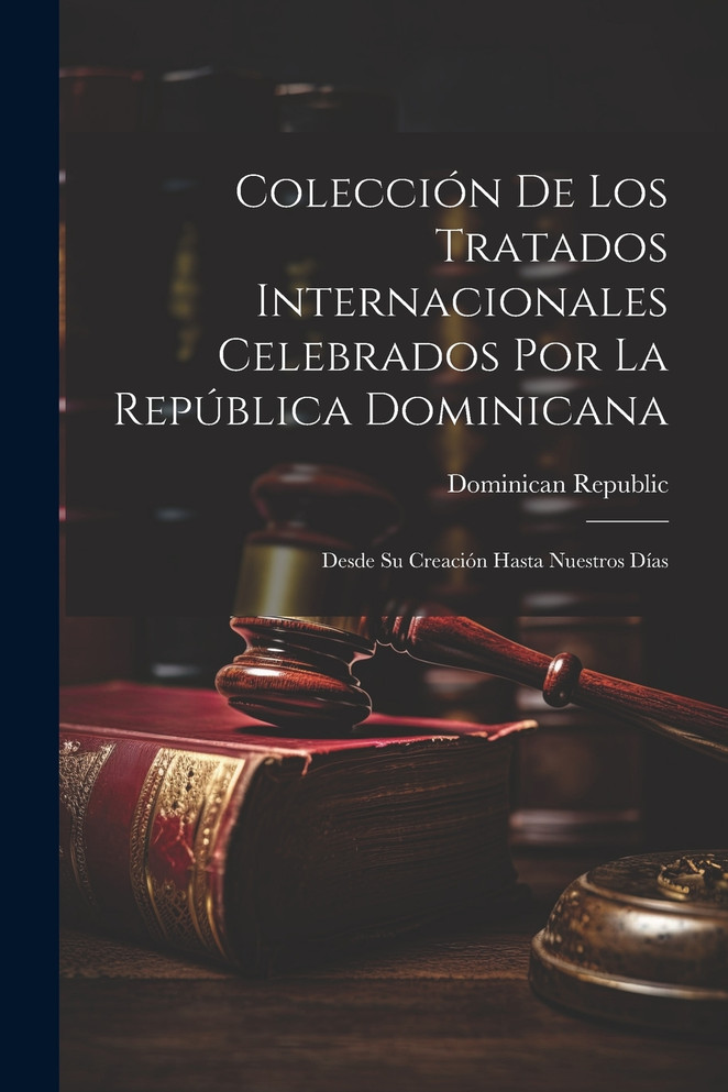 Colección De Los Tratados Internacionales Celebrados Por La República Dominicana