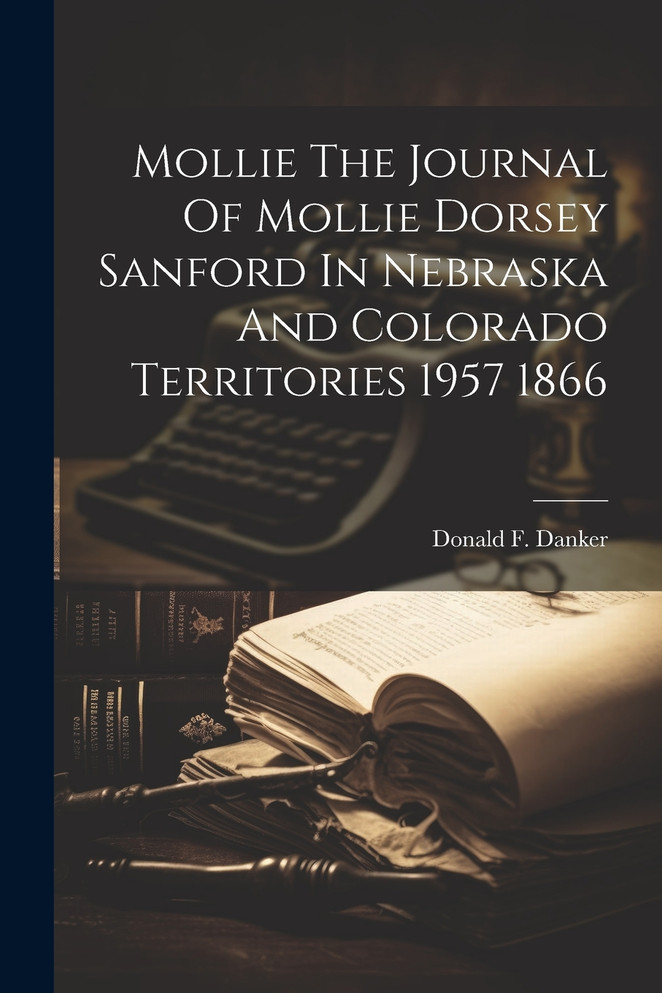 Mollie The Journal Of Mollie Dorsey Sanford In Nebraska And Colorado Territories 1957 1866