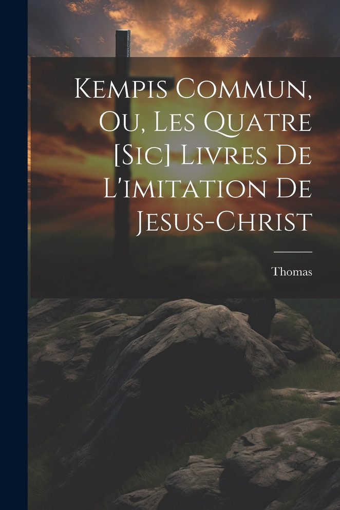Kempis Commun, Ou, Les Quatre [sic] Livres De L'imitation De Jesus-christ