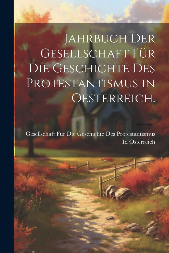 Jahrbuch der Gesellschaft für die Geschichte des Protestantismus in Oesterreich.