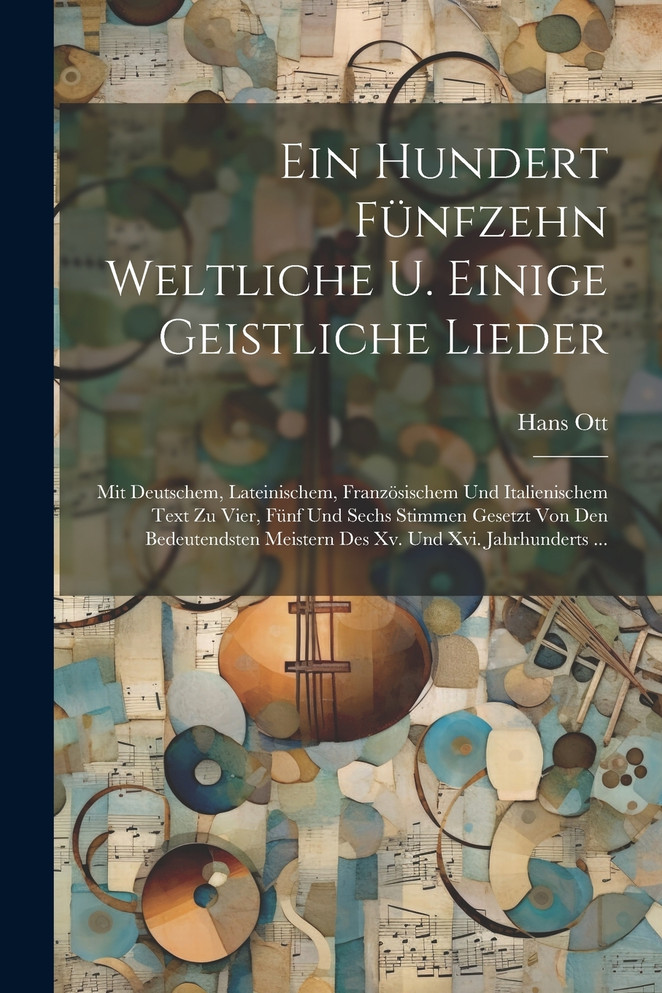 Ein Hundert Fünfzehn Weltliche U. Einige Geistliche Lieder