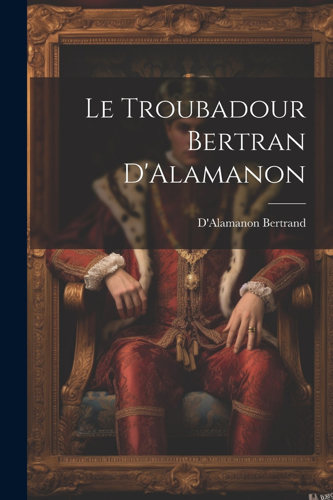 Le Troubadour Bertran D'Alamanon