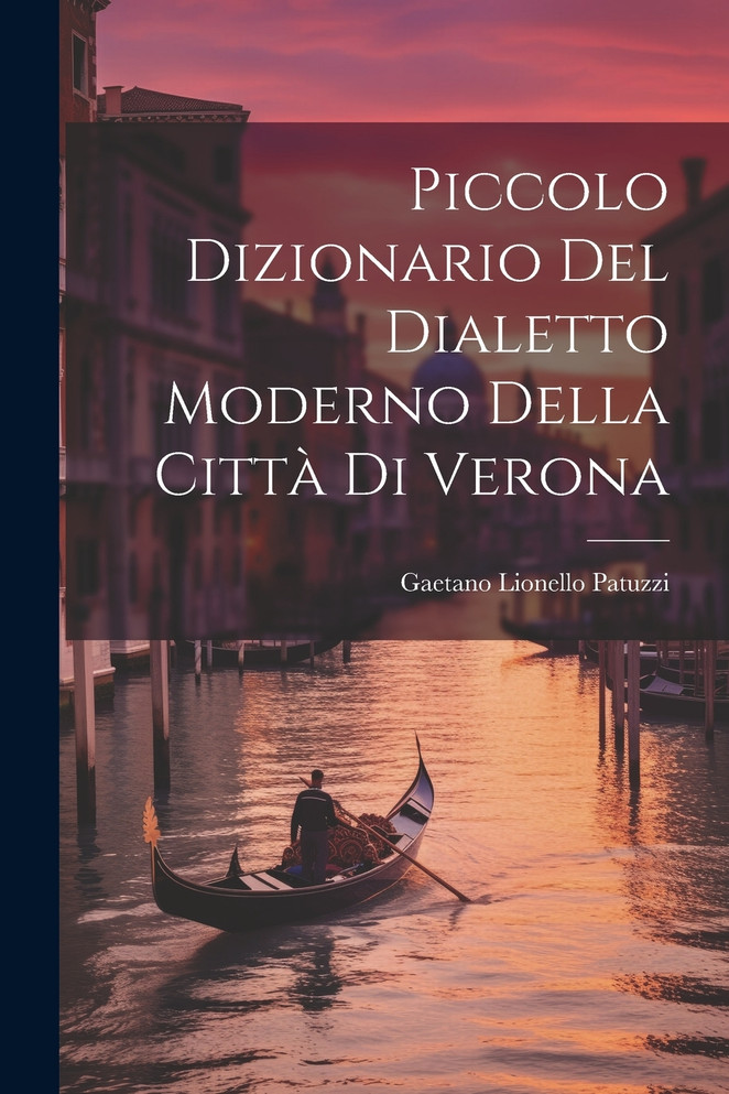 Piccolo Dizionario Del Dialetto Moderno Della Città Di Verona