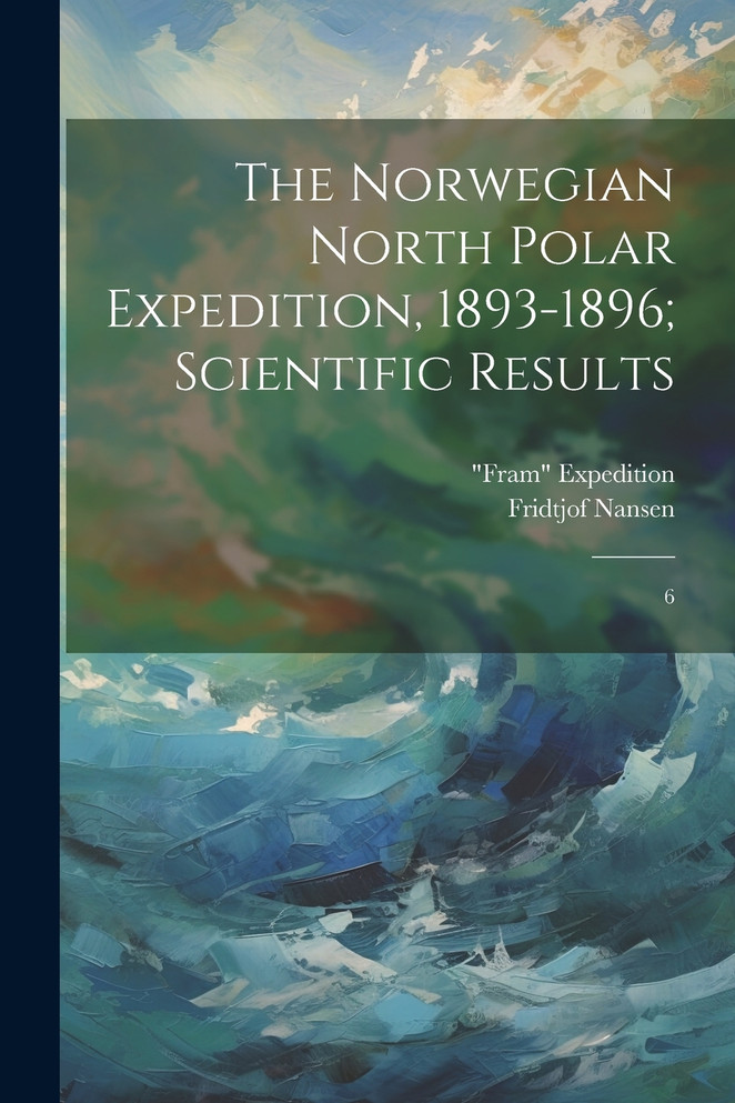 The Norwegian North Polar Expedition, 1893-1896; Scientific Results