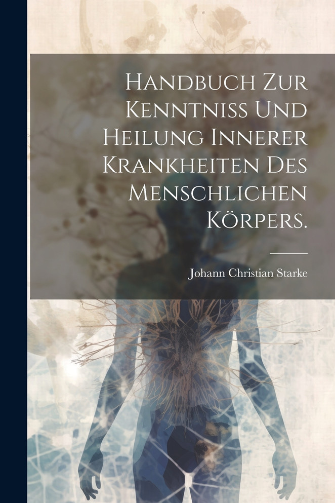 Handbuch zur Kenntniss und Heilung innerer Krankheiten des menschlichen Körpers.