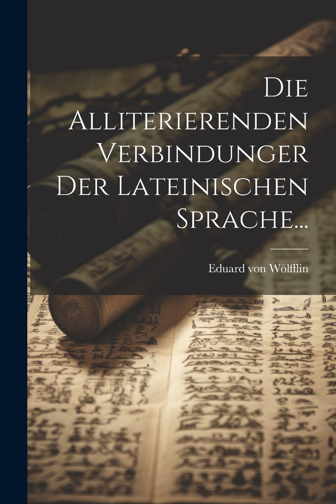 Die Alliterierenden Verbindunger Der Lateinischen Sprache...