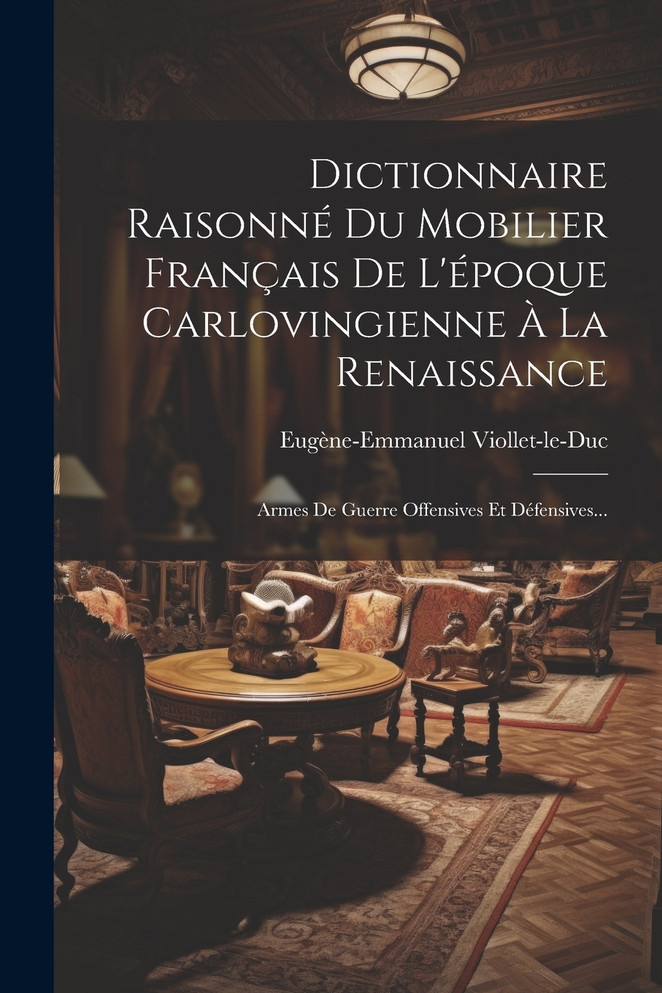 Dictionnaire Raisonné Du Mobilier Français De L'époque Carlovingienne À La Renaissance