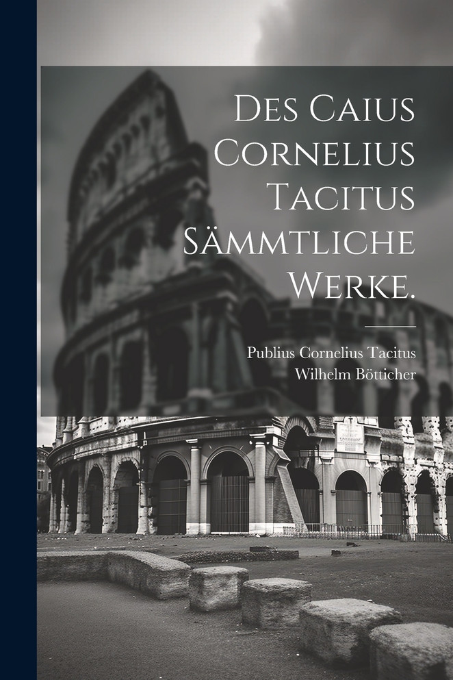 Des Caius Cornelius Tacitus sämmtliche Werke.