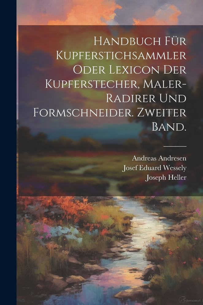 Handbuch für Kupferstichsammler oder Lexicon der Kupferstecher, Maler-Radirer und Formschneider. Zweiter Band.