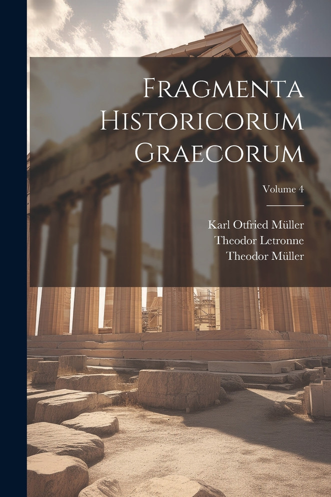 Fragmenta Historicorum Graecorum; Volume 4