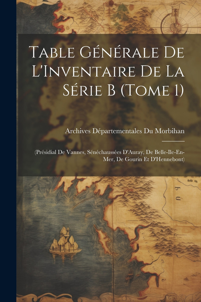 Table Générale De L'Inventaire De La Série B (Tome 1)