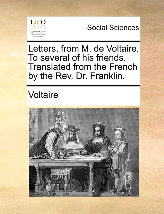 Letters, from M. de Voltaire. To several of his friends. Translated from the French by the Rev. Dr. Franklin.