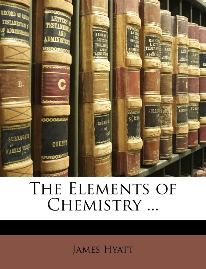 The Elements of Chemistry ...
