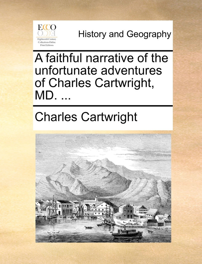 A faithful narrative of the unfortunate adventures of Charles Cartwright, MD. ...