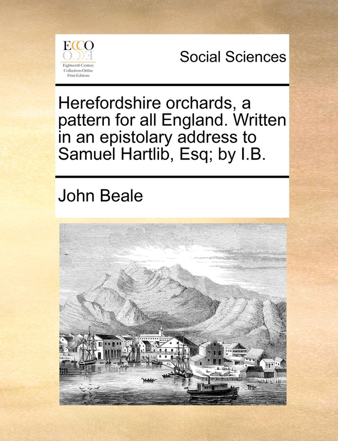 Herefordshire orchards, a pattern for all England. Written in an epistolary address to Samuel Hartlib, Esq; by I.B.
