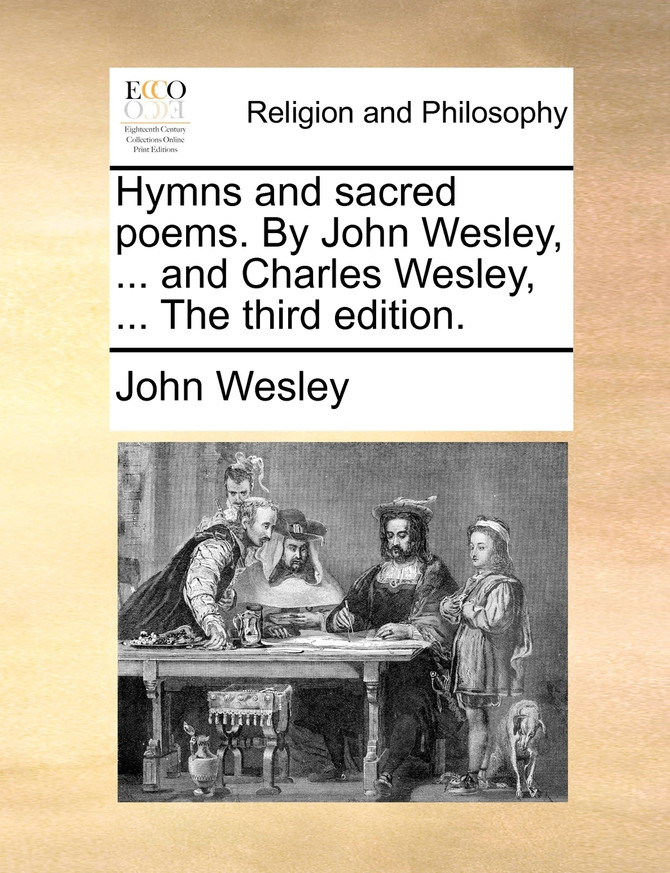 Hymns and sacred poems. By John Wesley, ... and Charles Wesley, ... The third edition.