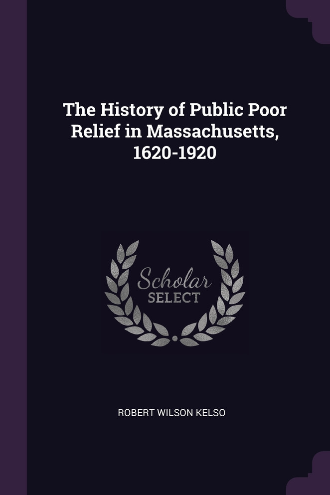 The History of Public Poor Relief in Massachusetts, 1620-1920