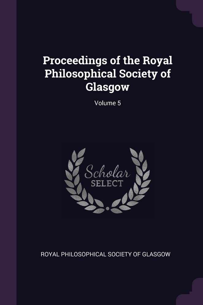 Proceedings of the Royal Philosophical Society of Glasgow; Volume 5