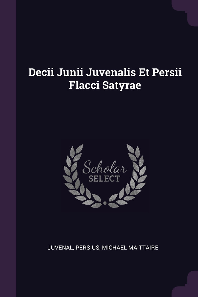 Decii Junii Juvenalis Et Persii Flacci Satyrae