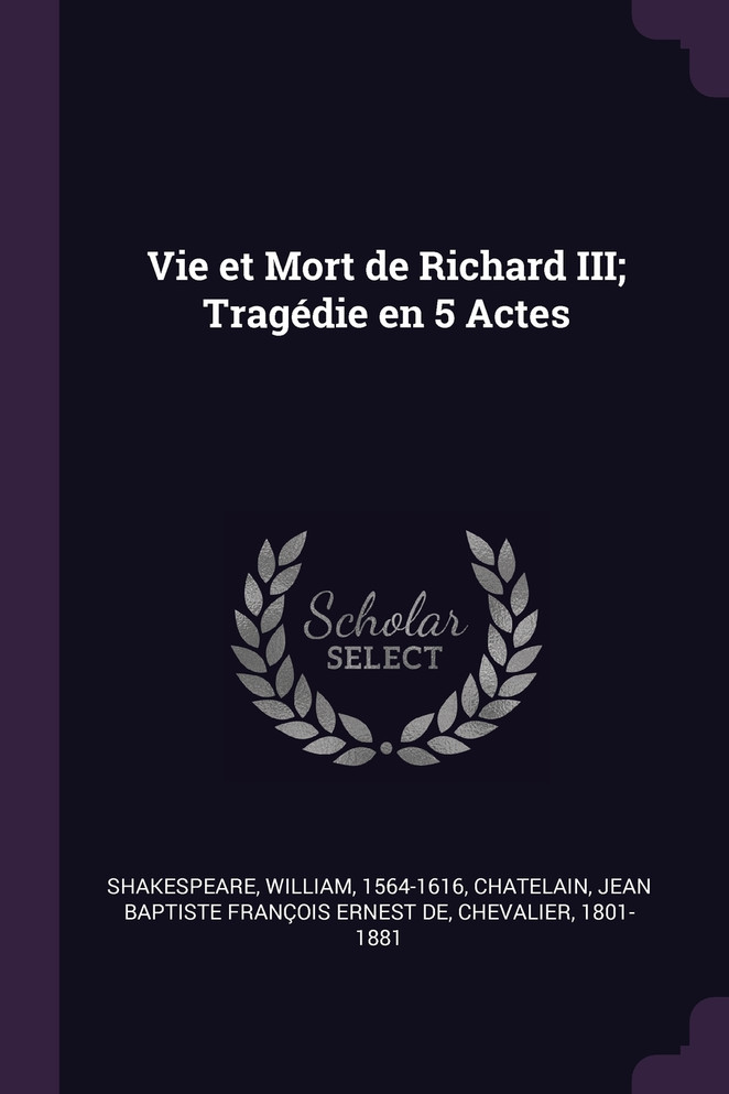 Vie et Mort de Richard III; Tragédie en 5 Actes