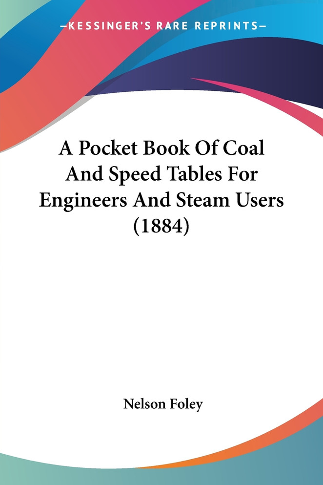 A Pocket Book Of Coal And Speed Tables For Engineers And Steam Users (1884)
