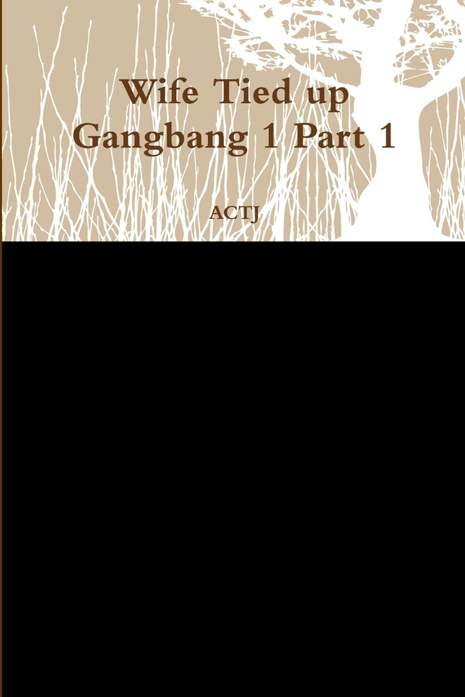 Wife Tied up Gangbang 1 Part 1