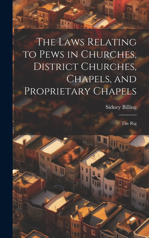 The Laws Relating to Pews in Churches, District Churches, Chapels, and Proprietary Chapels
