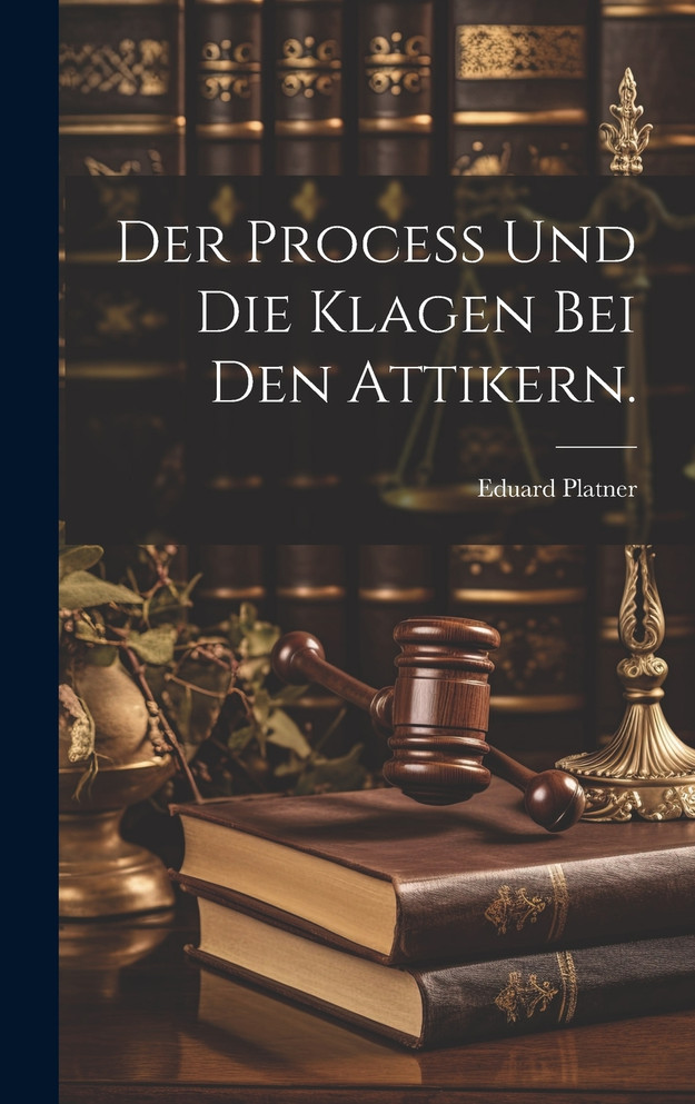 Der Process und die Klagen bei den Attikern.