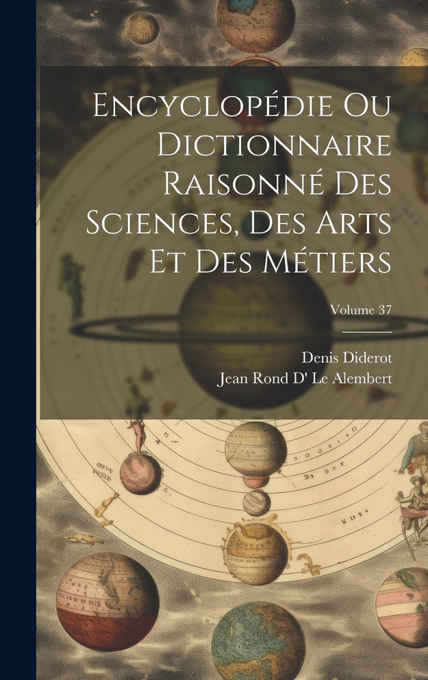 Encyclopédie Ou Dictionnaire Raisonné Des Sciences, Des Arts Et Des Métiers; Volume 37