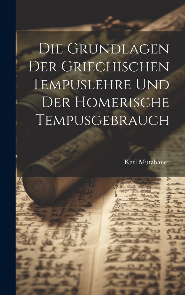 Die Grundlagen Der Griechischen Tempuslehre Und Der Homerische Tempusgebrauch Die Grundlagen Der Griechischen Tempuslehre Und Der Homerische Tempusgebrauch