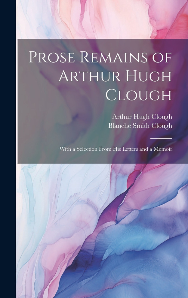 Prose Remains of Arthur Hugh Clough
