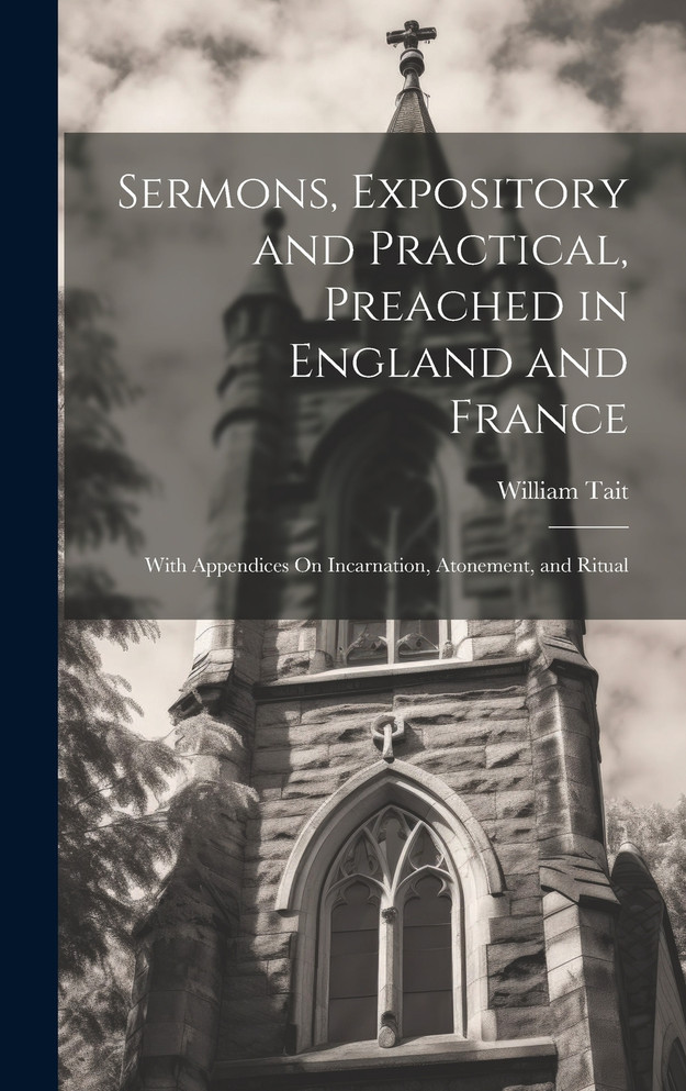 Sermons, Expository and Practical, Preached in England and France