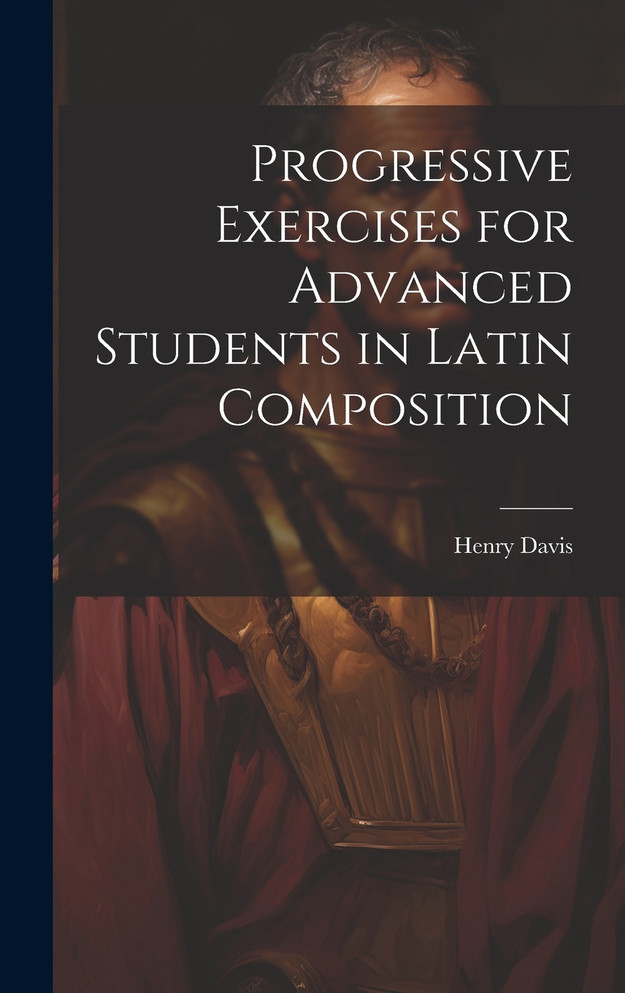 Progressive Exercises for Advanced Students in Latin Composition