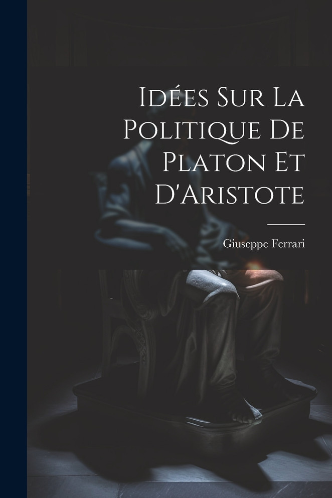 Idées sur la Politique de Platon et D'Aristote
