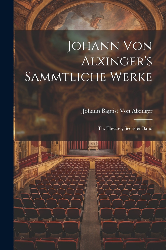 Johann Von Alxinger's Sammtliche Werke