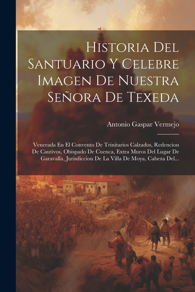 Historia Del Santuario Y Celebre Imagen De Nuestra Señora De Texeda