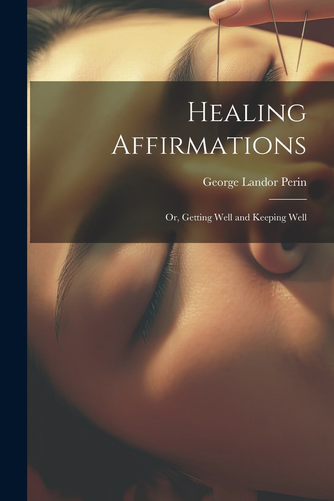 Healing Affirmations; or, Getting Well and Keeping Well