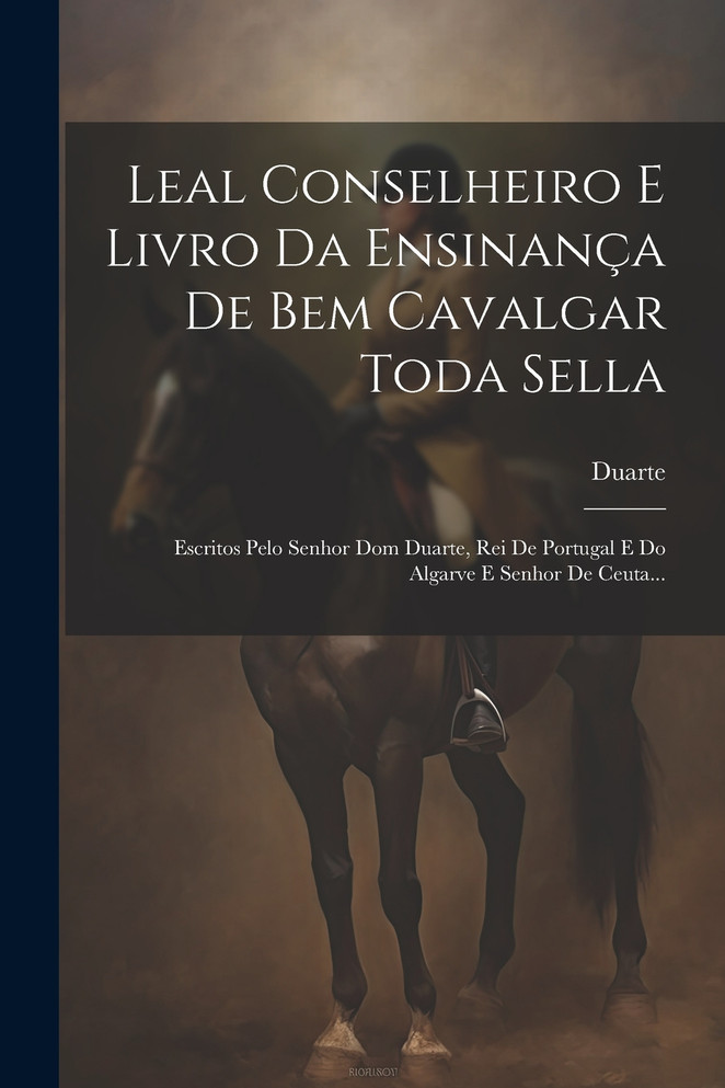 Leal Conselheiro E Livro Da Ensinança De Bem Cavalgar Toda Sella