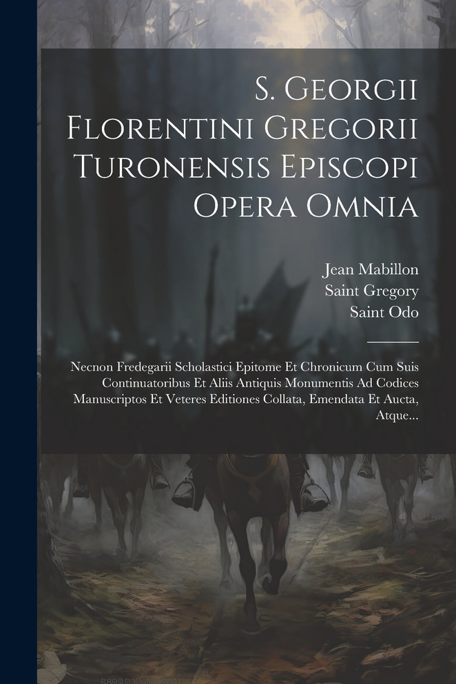 S. Georgii Florentini Gregorii Turonensis Episcopi Opera Omnia