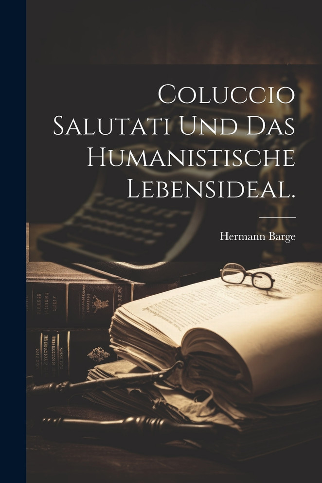 Coluccio Salutati und das humanistische Lebensideal.