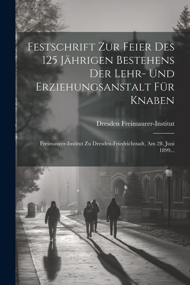 Festschrift Zur Feier Des 125 Jährigen Bestehens Der Lehr- Und Erziehungsanstalt Für Knaben