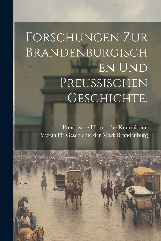 Forschungen zur Brandenburgischen und Preußischen Geschichte.