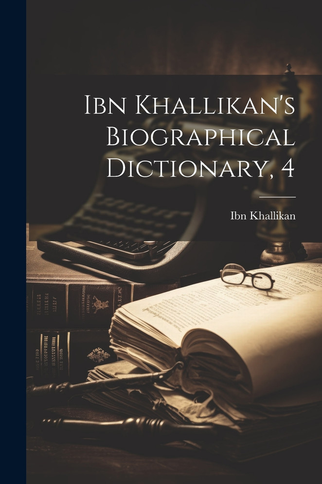 Ibn Khallikan's Biographical Dictionary, 4