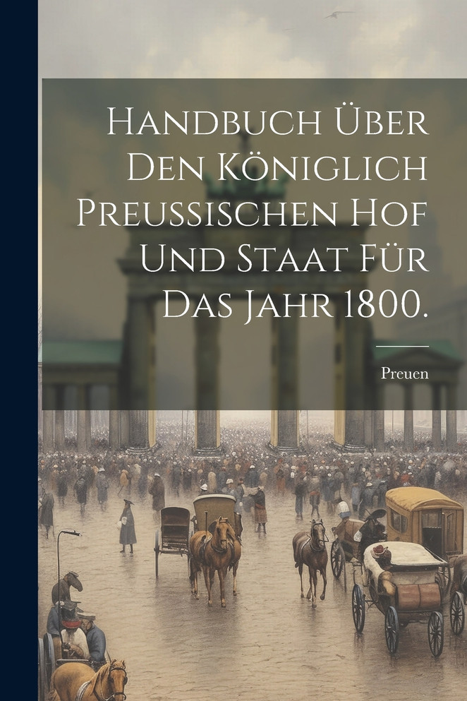 Handbuch über den königlich Preußischen Hof und Staat für das Jahr 1800.