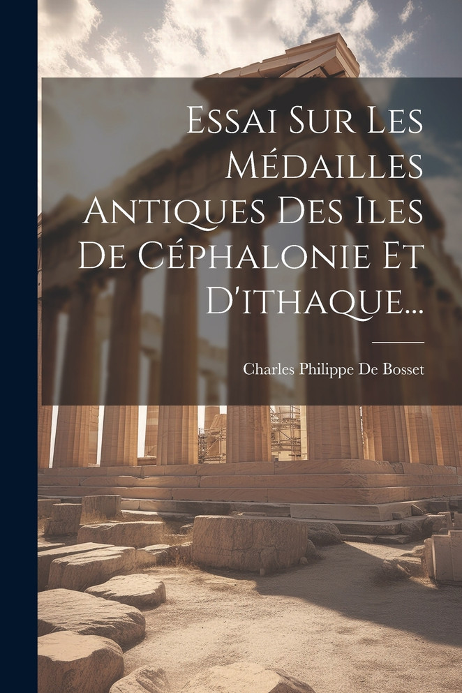 Essai Sur Les Médailles Antiques Des Iles De Céphalonie Et D'ithaque...