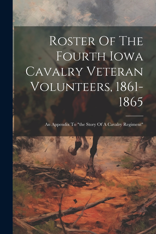 Roster Of The Fourth Iowa Cavalry Veteran Volunteers, 1861-1865