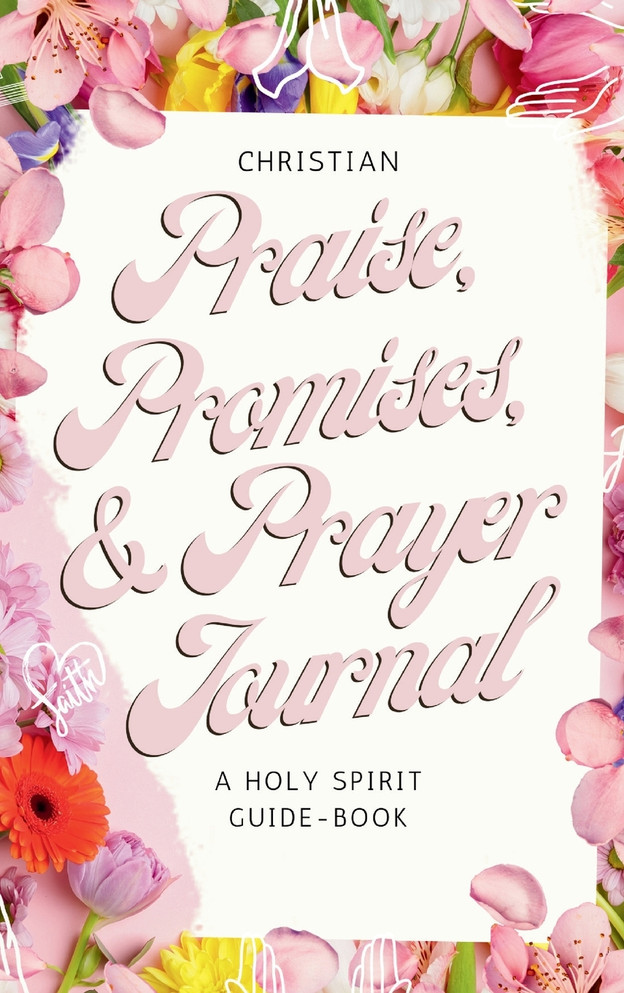 Christian Praise, Promises, and Prayer Journal