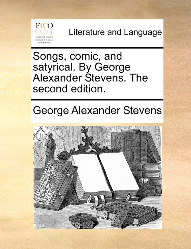 Songs, comic, and satyrical. By George Alexander Stevens. The second edition.