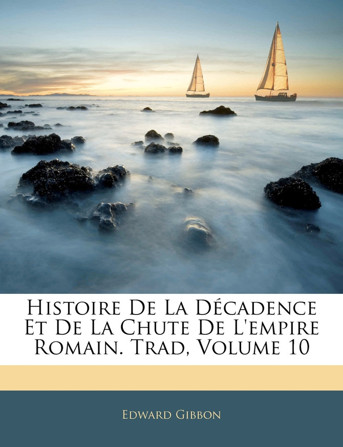 Histoire De La Décadence Et De La Chute De L'empire Romain. Trad, Volume 10