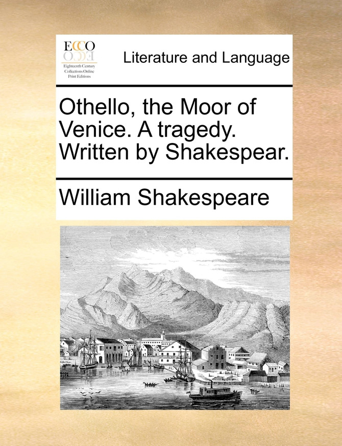 Othello, the Moor of Venice. A tragedy. Written by Shakespear.